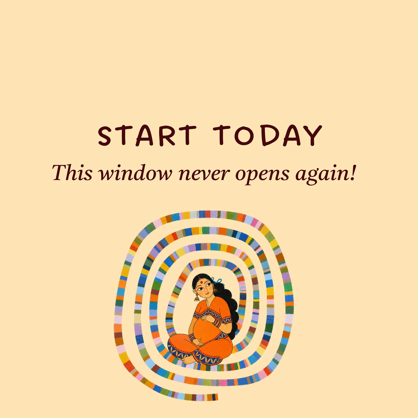 Start today — this window never opens again
